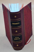 Cinderella, 1893 Cap of and o'Rushes Cinderella; and three Catskin, [Leather hundred forty-five variants Bound]